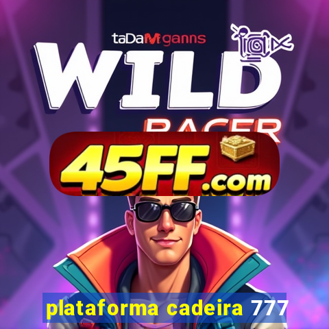 plataforma cadeira 777